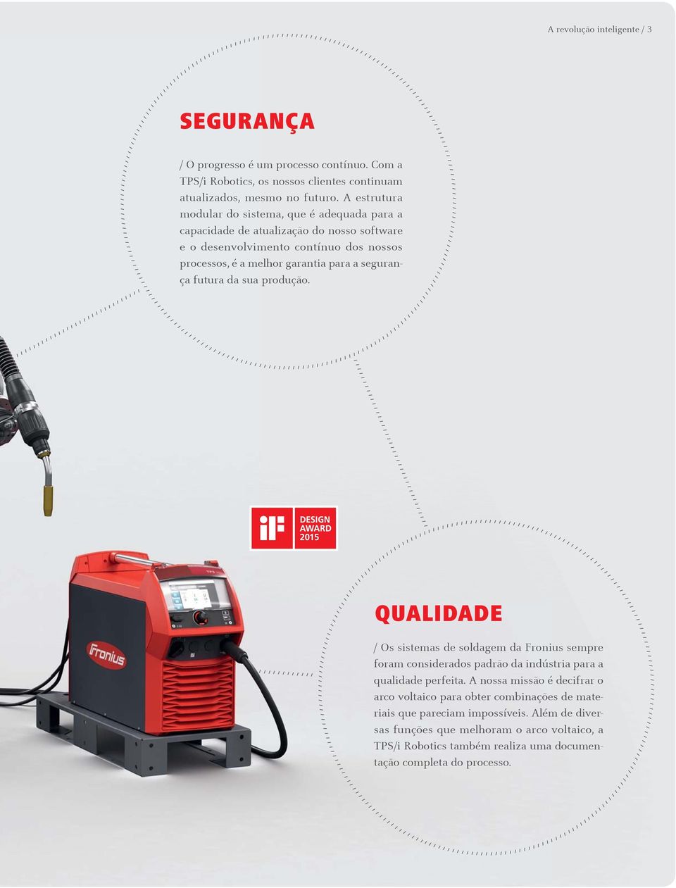 segurança futura da sua produção. QUALIDADE / Os sistemas de soldagem da Fronius sempre foram considerados padrão da indústria para a qualidade perfeita.