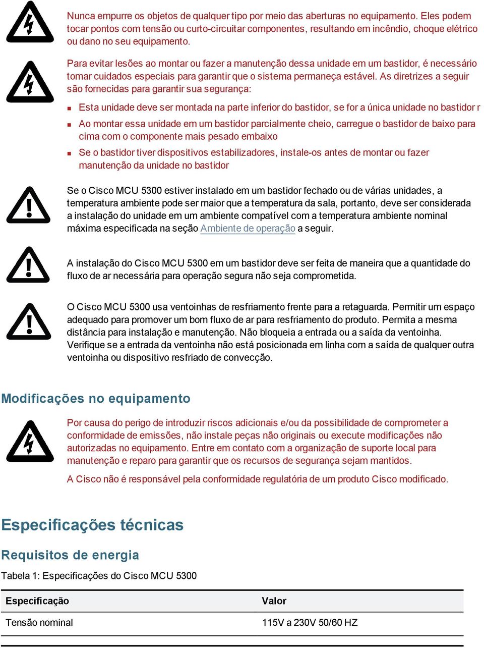 Para evitar lesões ao montar ou fazer a manutenção dessa unidade em um bastidor, é necessário tomar cuidados especiais para garantir que o sistema permaneça estável.