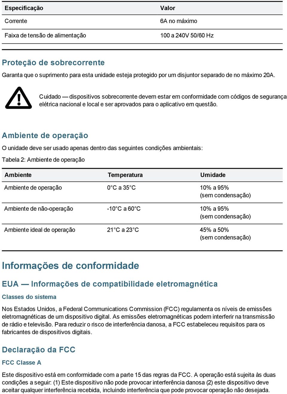 Ambiente de operação O unidade deve ser usado apenas dentro das seguintes condições ambientais: Tabela 2: Ambiente de operação Ambiente Temperatura Umidade Ambiente de operação 0 C a 35 C 10% a 95%