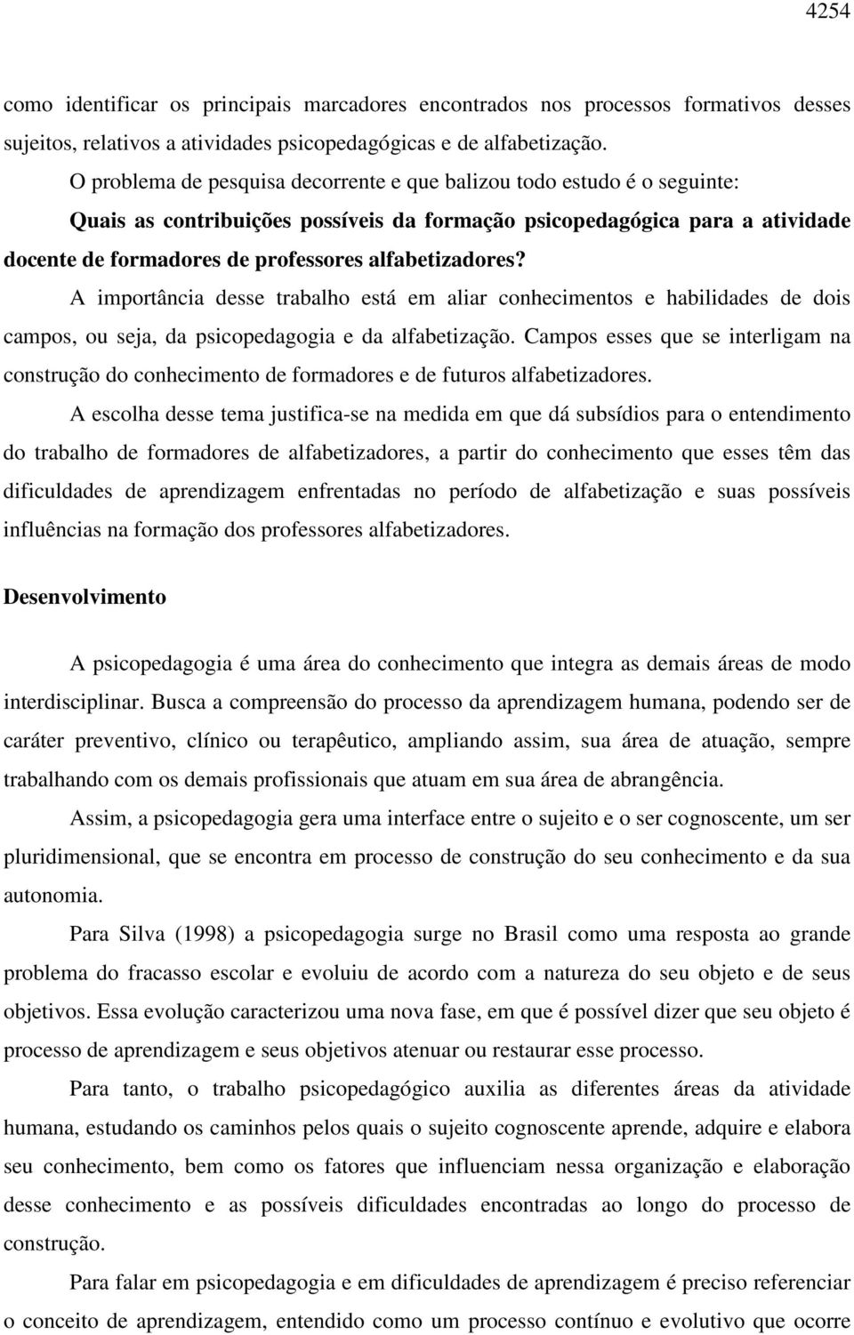 alfabetizadores? A importância desse trabalho está em aliar conhecimentos e habilidades de dois campos, ou seja, da psicopedagogia e da alfabetização.