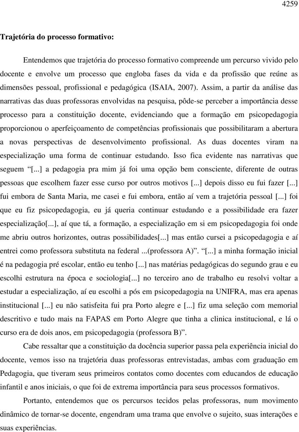 Assim, a partir da análise das narrativas das duas professoras envolvidas na pesquisa, pôde-se perceber a importância desse processo para a constituição docente, evidenciando que a formação em