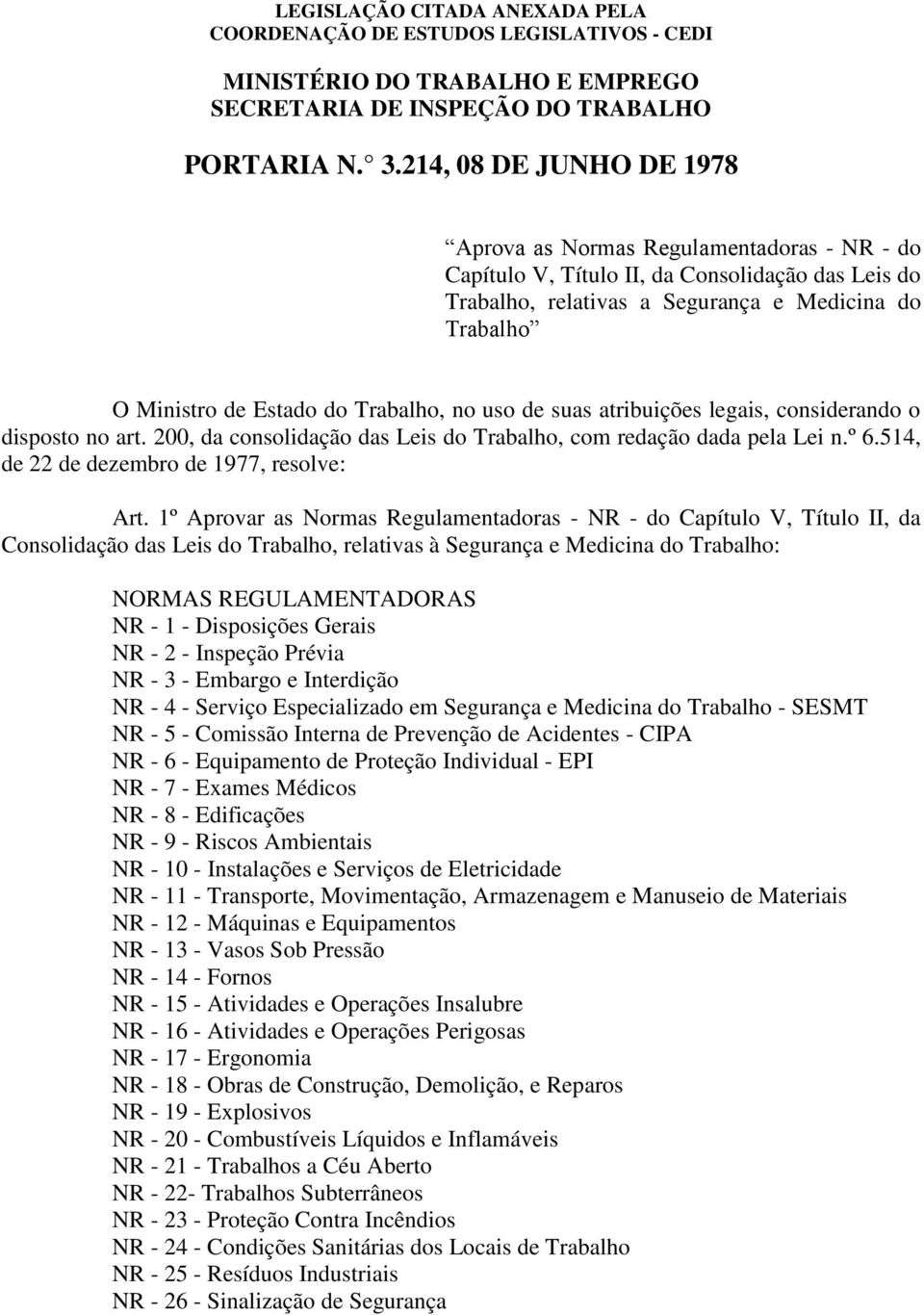 Trabalho, no uso de suas atribuições legais, considerando o disposto no art. 200, da consolidação das Leis do Trabalho, com redação dada pela Lei n.º 6.514, de 22 de dezembro de 1977, resolve: Art.