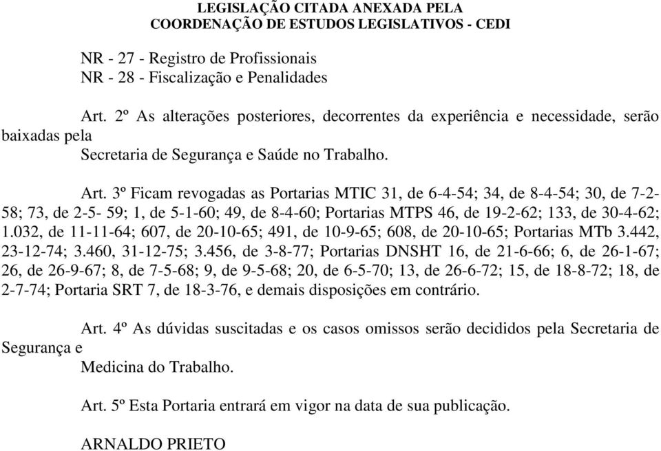 3º Ficam revogadas as Portarias MTIC 31, de 6-4-54; 34, de 8-4-54; 30, de 7-2- 58; 73, de 2-5- 59; 1, de 5-1-60; 49, de 8-4-60; Portarias MTPS 46, de 19-2-62; 133, de 30-4-62; 1.