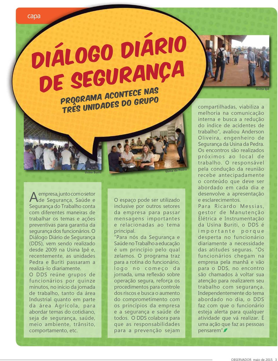 O DDS reúne grupos de funcionários por quinze minutos, no início da jornada de trabalho, tanto da área Industrial quanto em parte da área Agrícola, para abordar temas do cotidiano, seja de segurança,