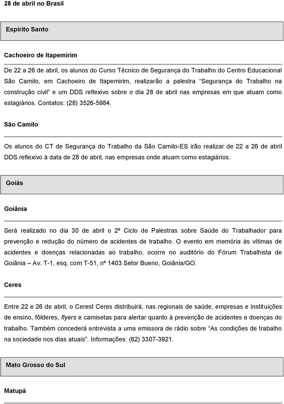 São Camilo Os alunos do CT de Segurança do Trabalho da São Camilo-ES irão realizar de 22 a 26 de abril DDS reflexivo à data de 28 de abril, nas empresas onde atuam como estagiários.