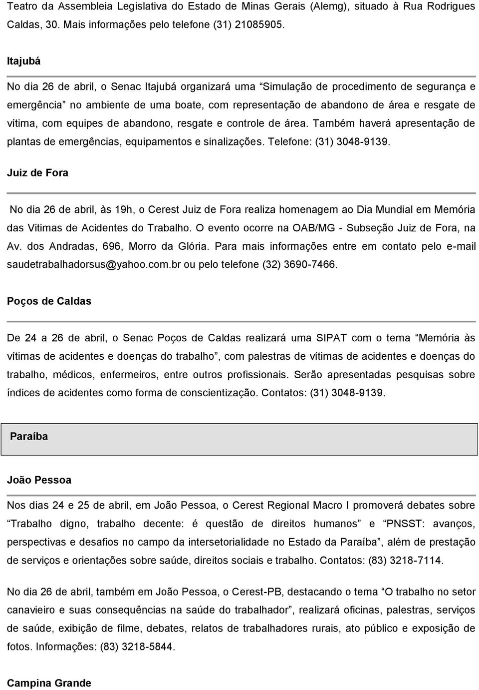 equipes de abandono, resgate e controle de área. Também haverá apresentação de plantas de emergências, equipamentos e sinalizações. Telefone: (31) 3048-9139.