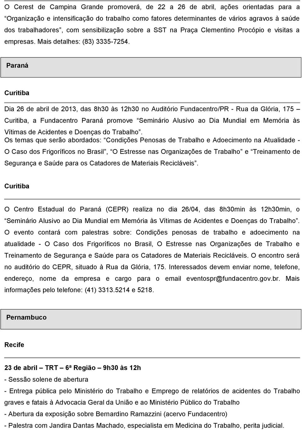 Paraná Curitiba Dia 26 de abril de 2013, das 8h30 às 12h30 no Auditório Fundacentro/PR - Rua da Glória, 175 Curitiba, a Fundacentro Paraná promove Seminário Alusivo ao Dia Mundial em Memória às