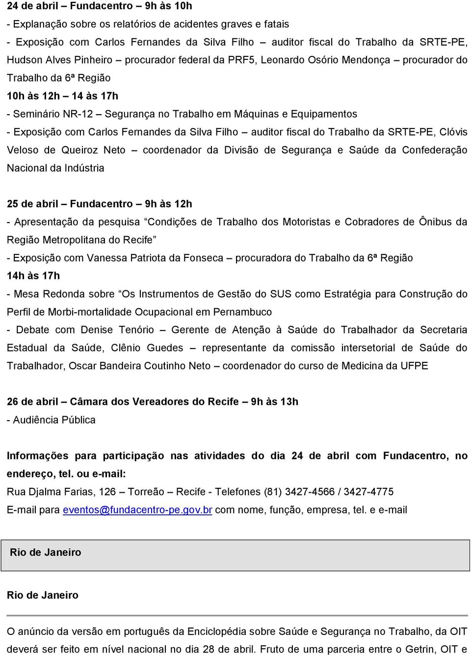 com Carlos Fernandes da Silva Filho auditor fiscal do Trabalho da SRTE-PE, Clóvis Veloso de Queiroz Neto coordenador da Divisão de Segurança e Saúde da Confederação Nacional da Indústria 25 de abril