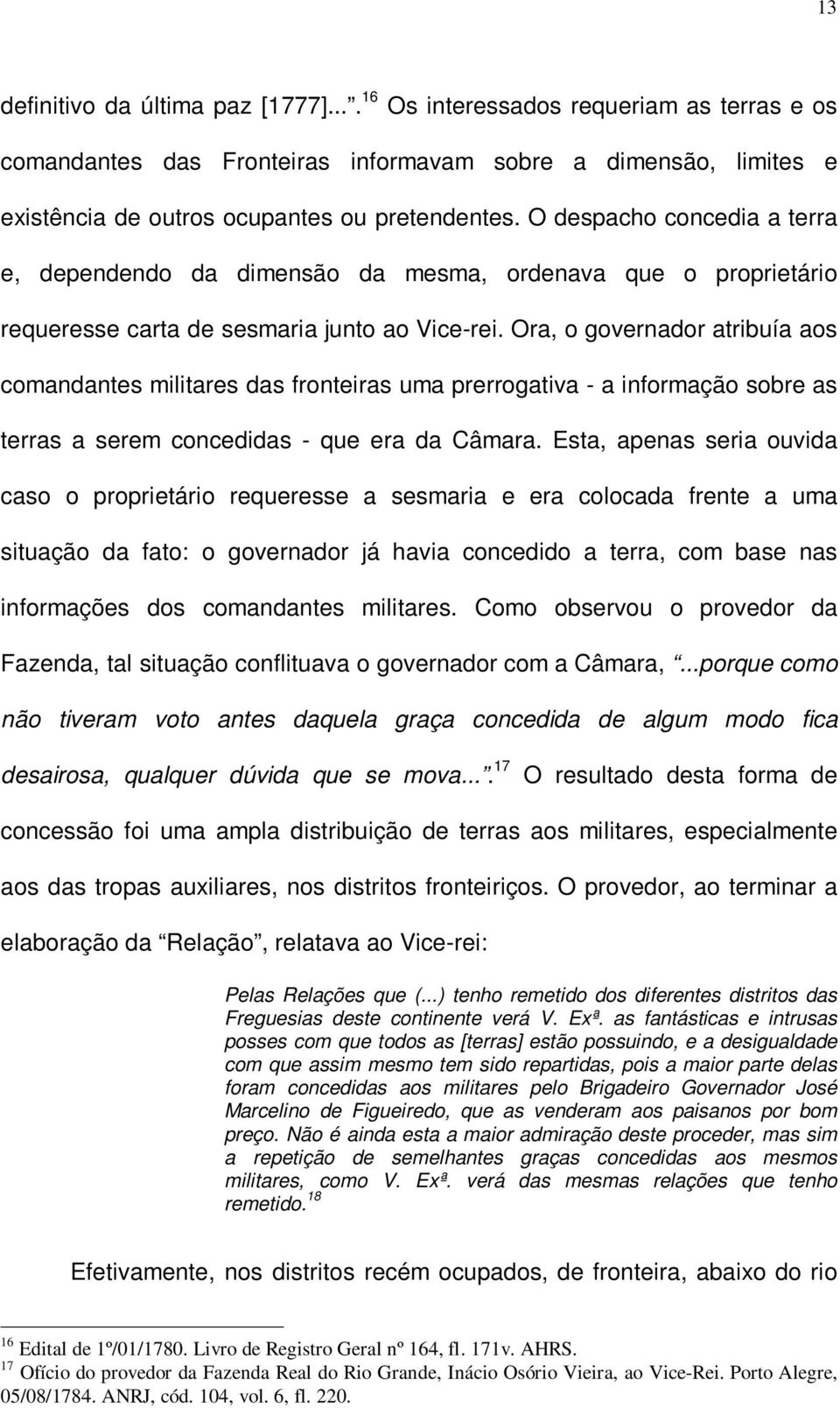 Ora, o governador atribuía aos comandantes militares das fronteiras uma prerrogativa - a informação sobre as terras a serem concedidas - que era da Câmara.