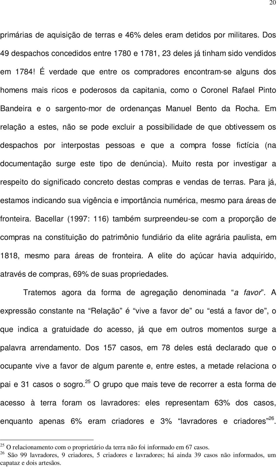 Em relação a estes, não se pode excluir a possibilidade de que obtivessem os despachos por interpostas pessoas e que a compra fosse fictícia (na documentação surge este tipo de denúncia).