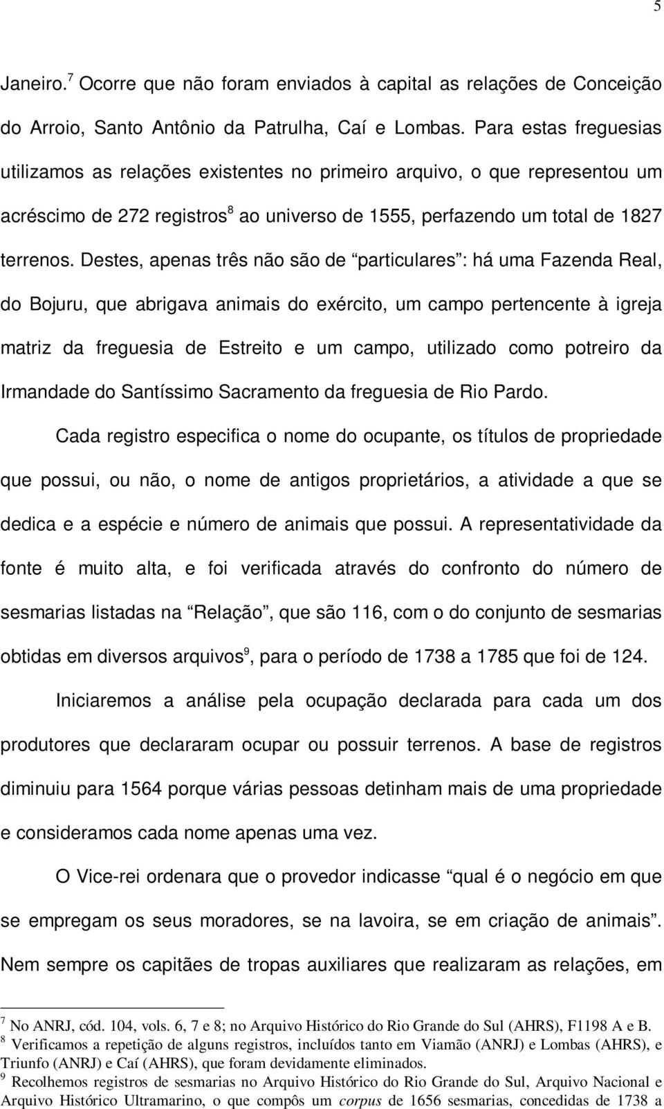 Destes, apenas três não são de particulares : há uma Fazenda Real, do Bojuru, que abrigava animais do exército, um campo pertencente à igreja matriz da freguesia de Estreito e um campo, utilizado