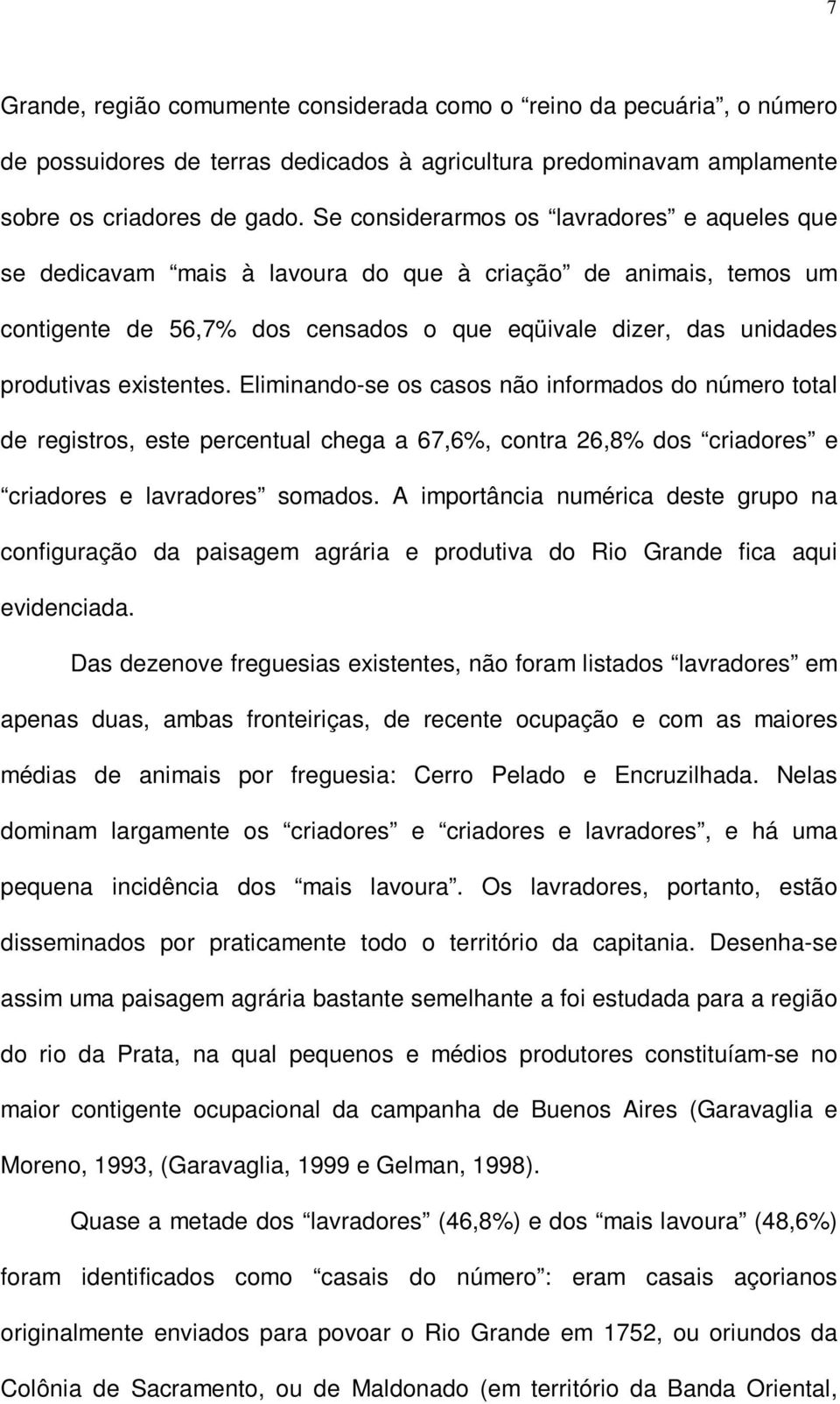 existentes. Eliminando-se os casos não informados do número total de registros, este percentual chega a 67,6%, contra 26,8% dos criadores e criadores e lavradores somados.