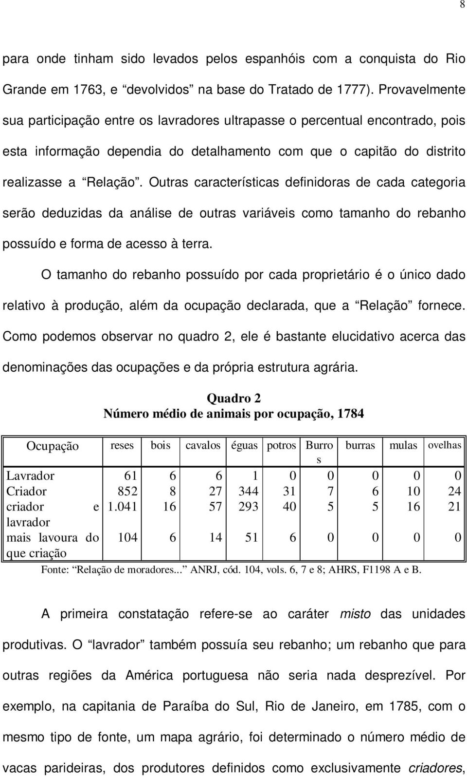 Outras características definidoras de cada categoria serão deduzidas da análise de outras variáveis como tamanho do rebanho possuído e forma de acesso à terra.