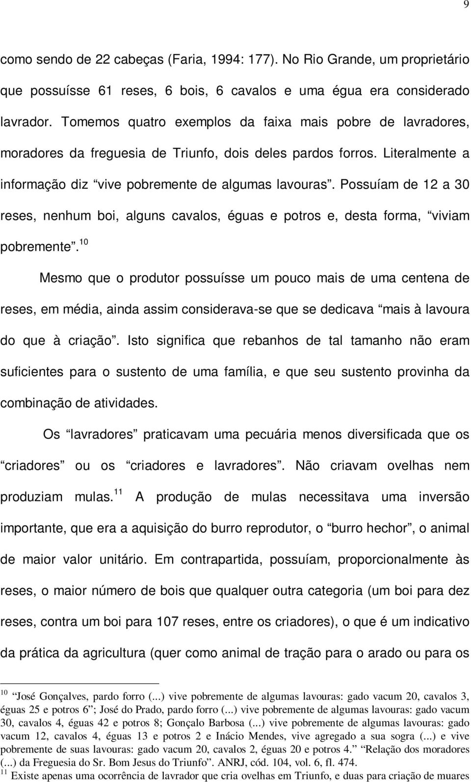 Possuíam de 12 a 30 reses, nenhum boi, alguns cavalos, éguas e potros e, desta forma, viviam pobremente.