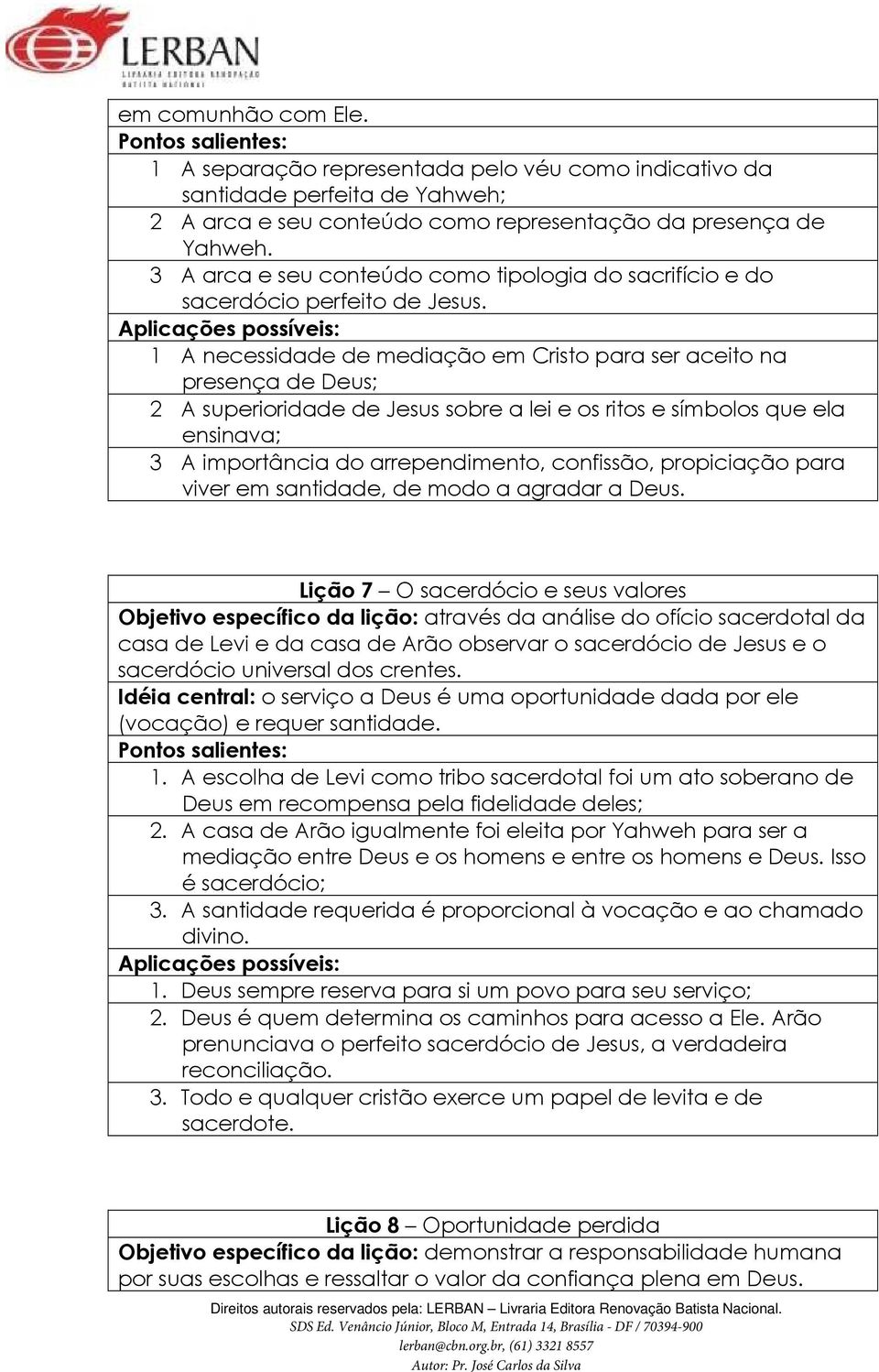 1 A necessidade de mediação em Cristo para ser aceito na presença de Deus; 2 A superioridade de Jesus sobre a lei e os ritos e símbolos que ela ensinava; 3 A importância do arrependimento, confissão,