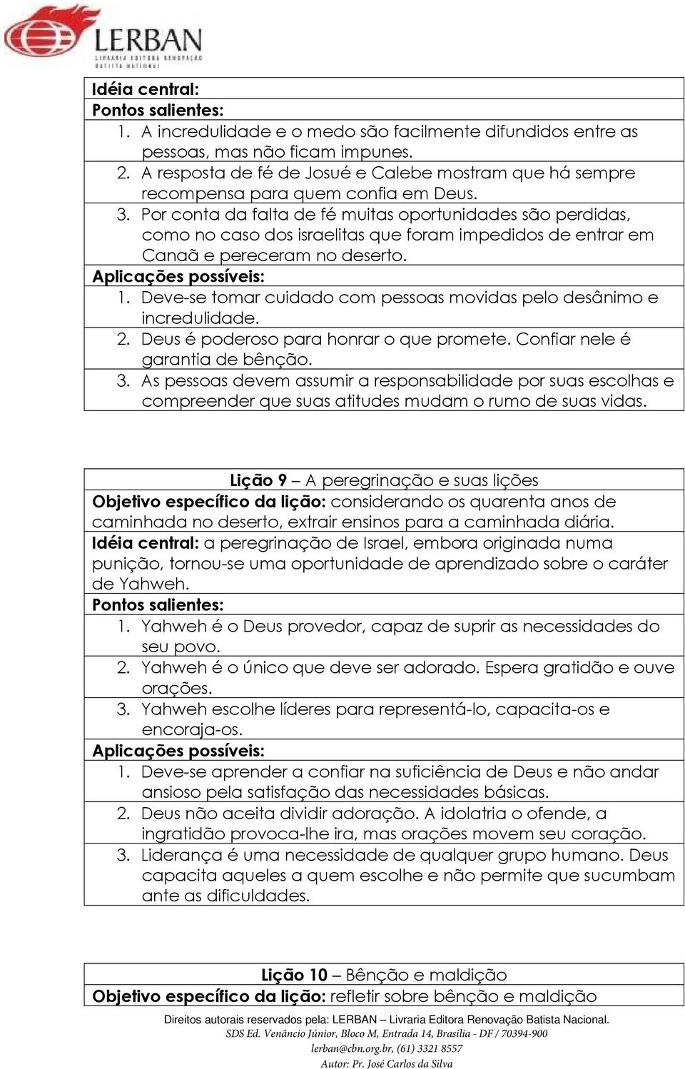 Por conta da falta de fé muitas oportunidades são perdidas, como no caso dos israelitas que foram impedidos de entrar em Canaã e pereceram no deserto. 1.