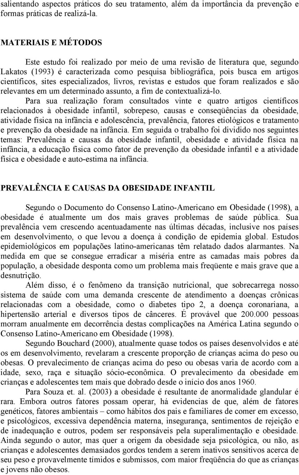 especializados, livros, revistas e estudos que foram realizados e são relevantes em um determinado assunto, a fim de contextualizá-lo.