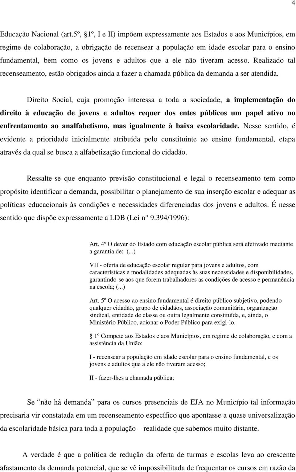 adultos que a ele não tiveram acesso. Realizado tal recenseamento, estão obrigados ainda a fazer a chamada pública da demanda a ser atendida.