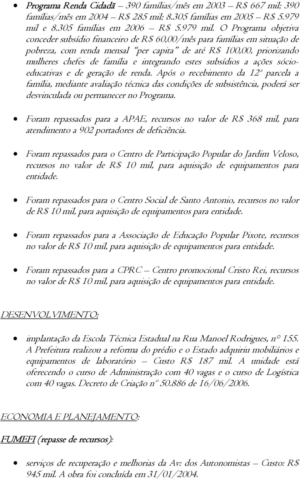 O Programa objetiva conceder subsídio financeiro de R$ 60,00/mês para famílias em situação de pobreza, com renda mensal per capita de até R$ 100,00, priorizando mulheres chefes de família e