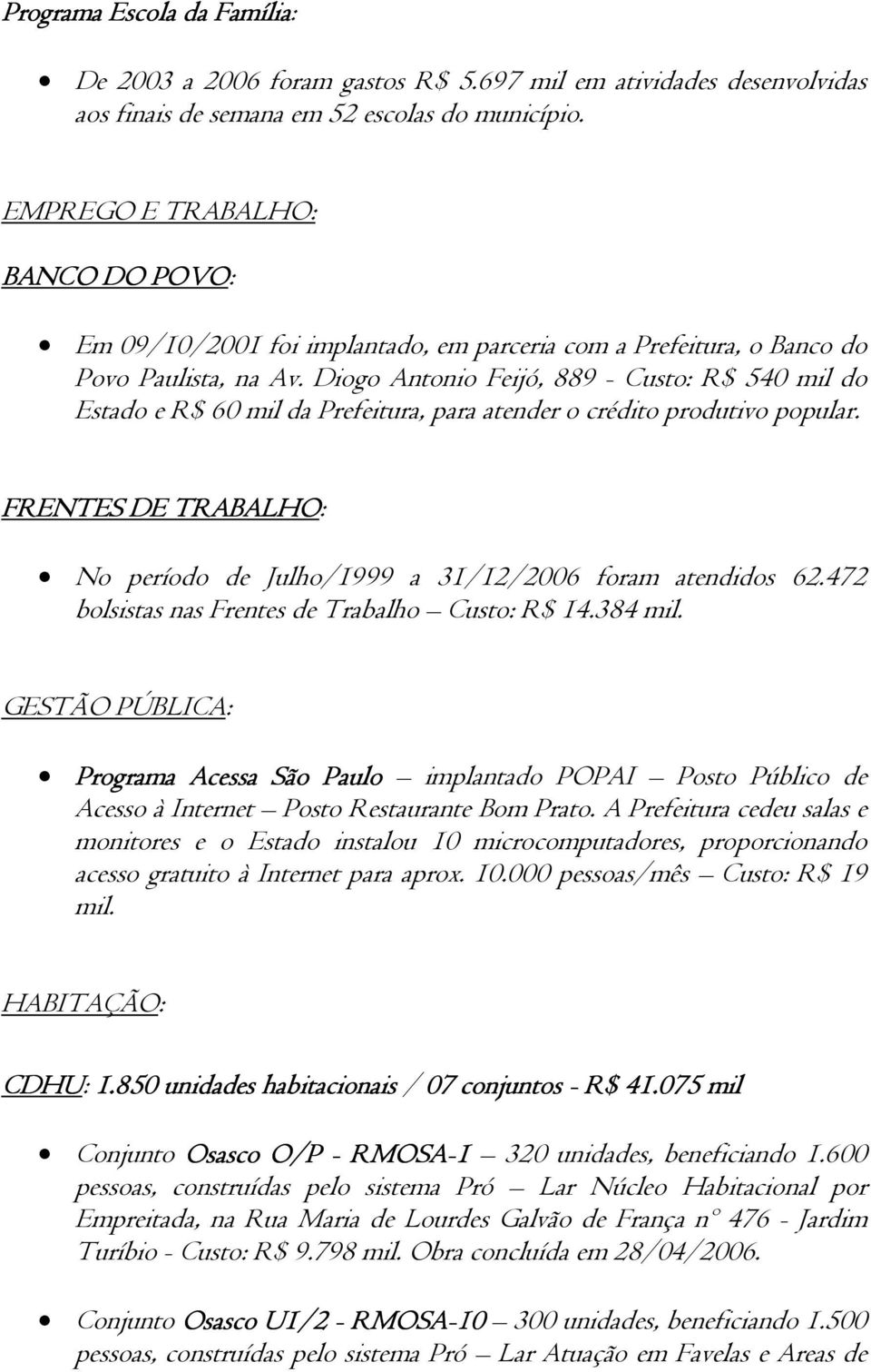 Diogo Antonio Feijó, 889 - Custo: R$ 540 mil do Estado e R$ 60 mil da Prefeitura, para atender o crédito produtivo popular.