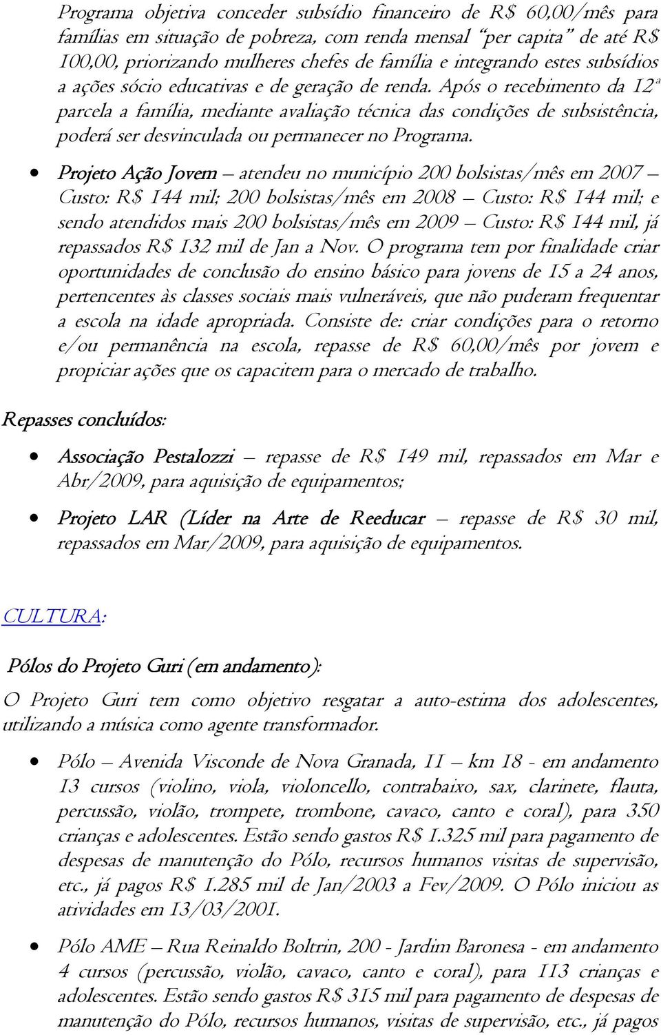 Após o recebimento da 12ª parcela a família, mediante avaliação técnica das condições de subsistência, poderá ser desvinculada ou permanecer no Programa.