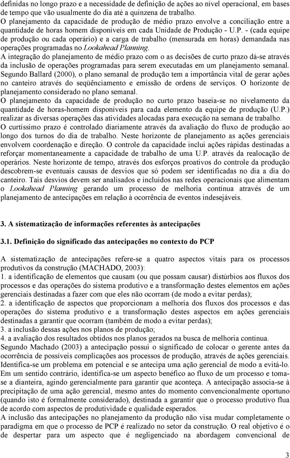 odução - U.P. - (cada equipe de produção ou cada operário) e a carga de trabalho (mensurada em horas) demandada nas operações programadas no Lookahead Planning.