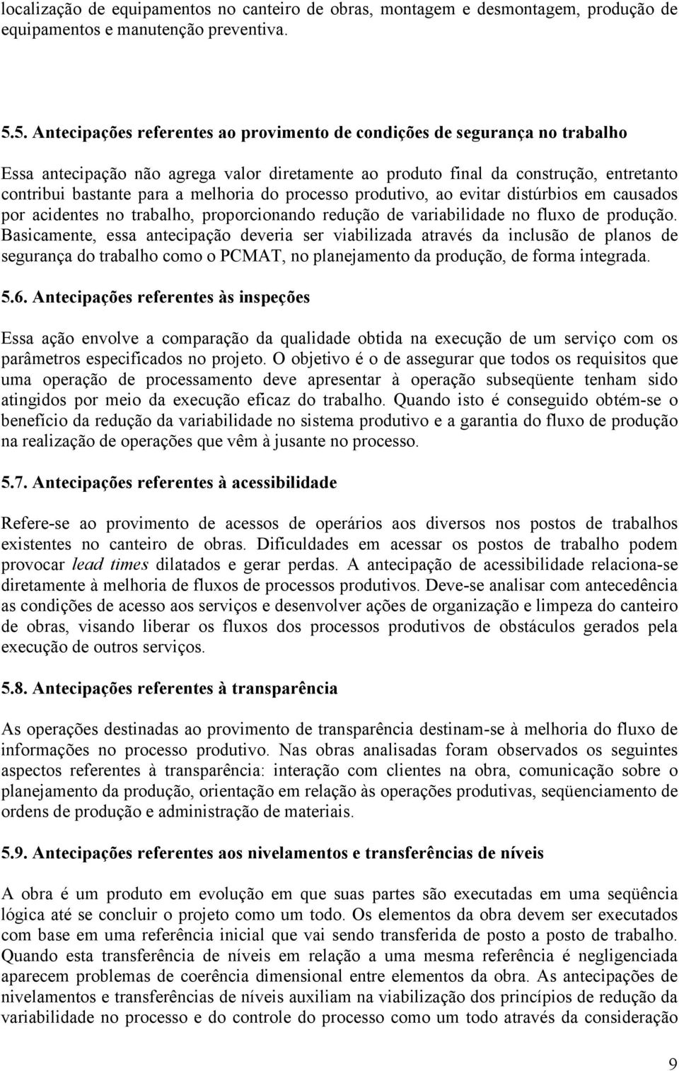 melhoria do processo produtivo, ao evitar distúrbios em causados por acidentes no trabalho, proporcionando redução de variabilidade no fluxo de produção.