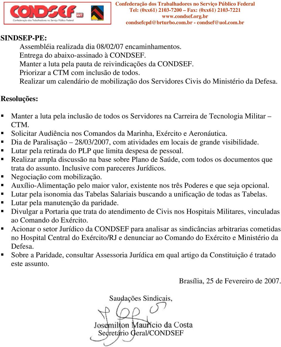 Solicitar Audiência nos Comandos da Marinha, Exército e Aeronáutica. Dia de Paralisação 28/03/2007, com atividades em locais de grande visibilidade.