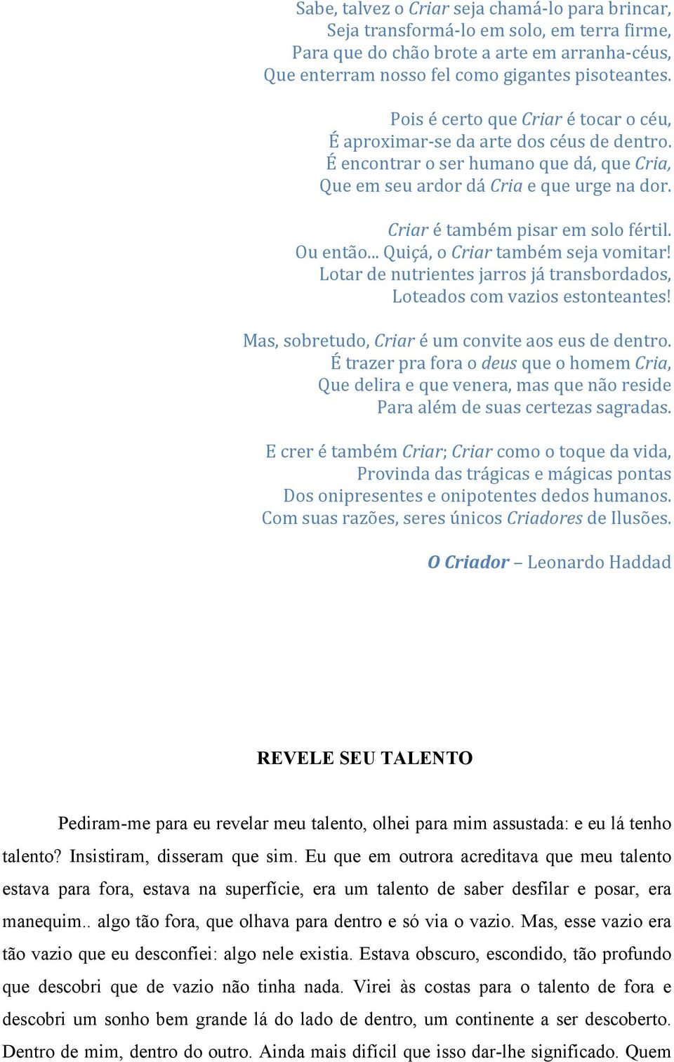 Criar é também pisar em solo fértil. Ou então... Quiçá, o Criar também seja vomitar! Lotar de nutrientes jarros já transbordados, Loteados com vazios estonteantes!