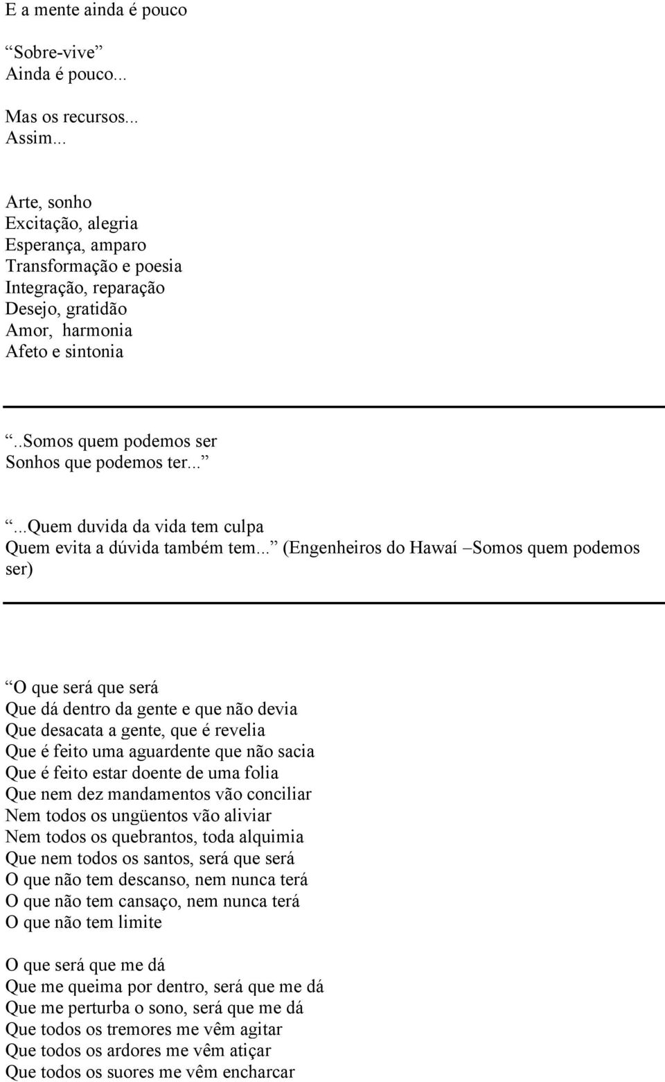 .....quem duvida da vida tem culpa Quem evita a dúvida também tem.