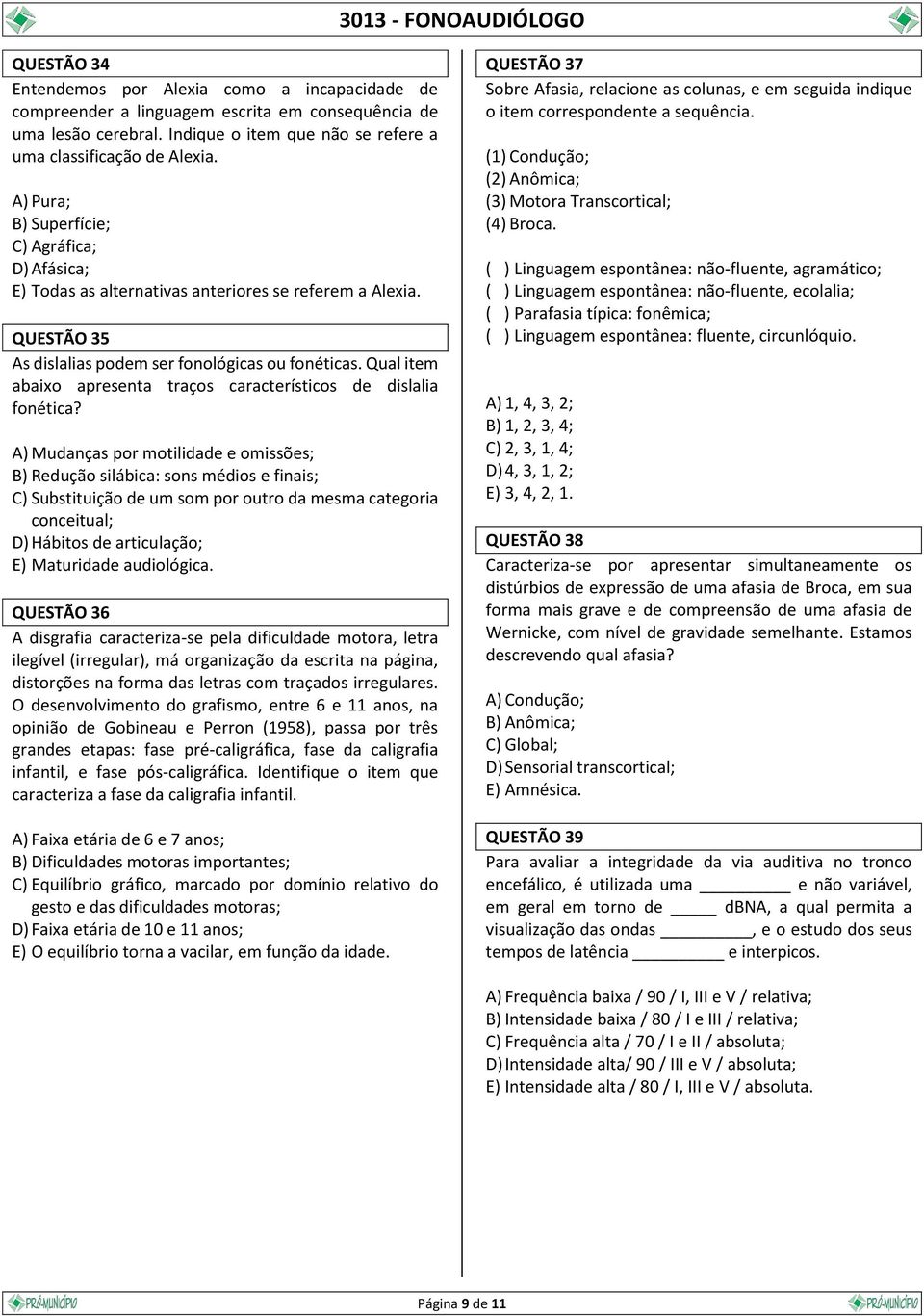 Qual item abaixo apresenta traços característicos de dislalia fonética?