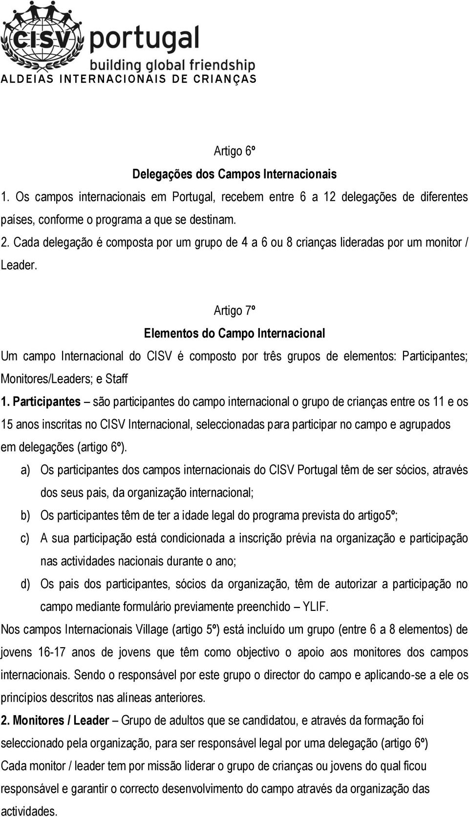 Artigo 7º Elementos do Campo Internacional Um campo Internacional do CISV é composto por três grupos de elementos: Participantes; Monitores/Leaders; e Staff 1.