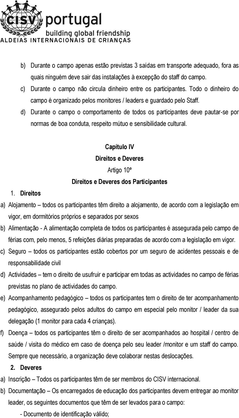 d) Durante o campo o comportamento de todos os participantes deve pautar-se por normas de boa conduta, respeito mútuo e sensibilidade cultural.