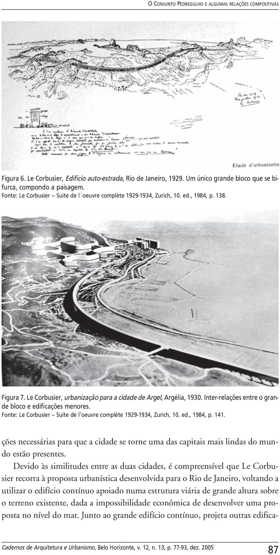 Fonte: Le Corbusier Suite de l oeuvre complète 1929-1934, Zurich, 10. ed., 1984, p. 141. ções necessárias para que a cidade se torne uma das capitais mais lindas do mundo estão presentes.