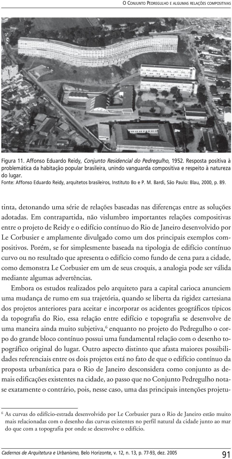 M. Bardi, São Paulo: Blau, 2000, p. 89. tinta, detonando uma série de relações baseadas nas diferenças entre as soluções adotadas.