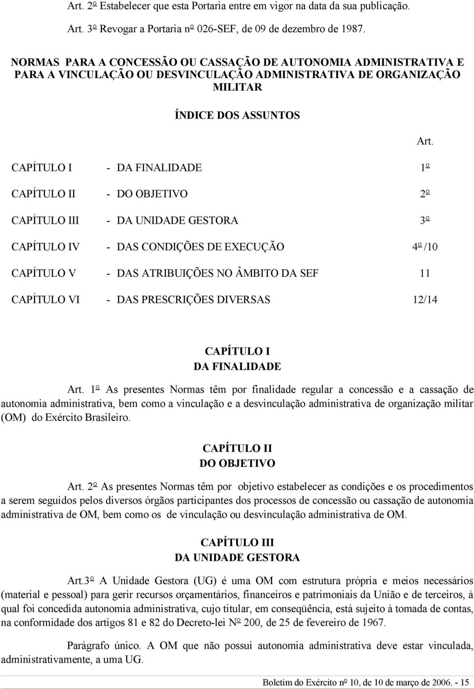 - DO OBJETIVO 2 CAPÍTULO III - DA UNIDADE GESTORA 3 CAPÍTULO IV - DAS CONDIÇÕES DE EXECUÇÃO 4 /10 CAPÍTULO V - DAS ATRIBUIÇÕES NO ÂMBITO DA SEF 11 CAPÍTULO VI - DAS PRESCRIÇÕES DIVERSAS 12/14 Art.