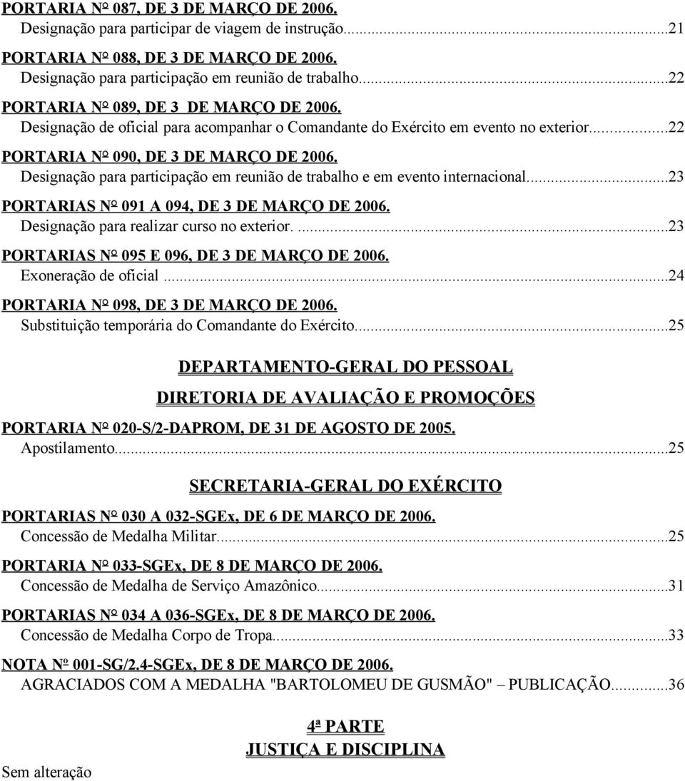 Designação para participação em reunião de trabalho e em evento internacional...23 PORTARIAS N 091 A 094, DE 3 DE MARÇO DE 2006. Designação para realizar curso no exterior.