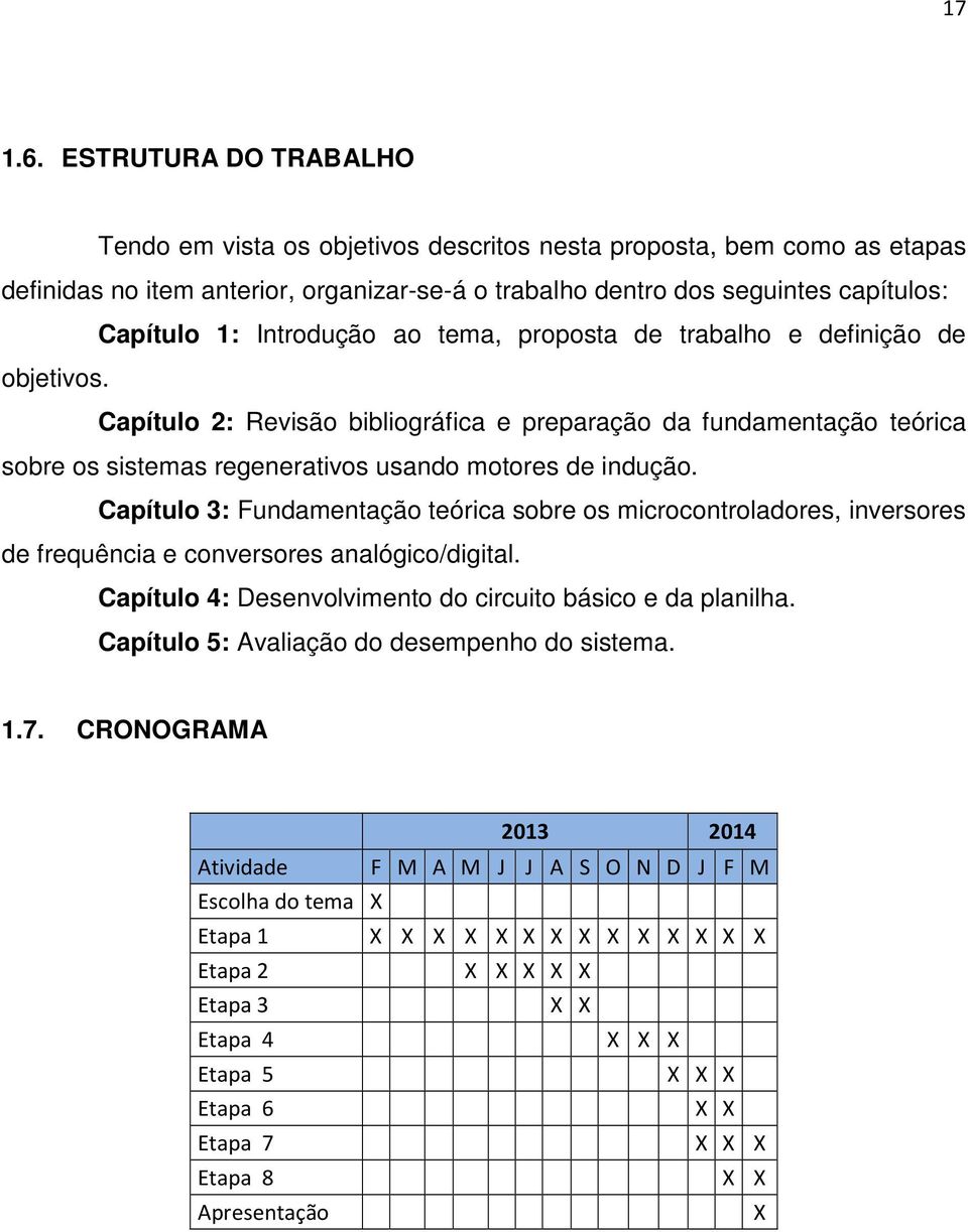 Introdução ao tema, proposta de trabalho e definição de objetivos. Capítulo 2: Revisão bibliográfica e preparação da fundamentação teórica sobre os sistemas regenerativos usando motores de indução.