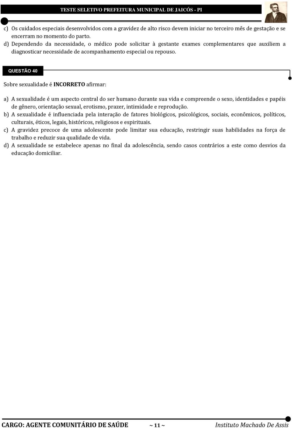 QUESTÃO 40 Sobre sexualidade é INCORRETO afirmar: a) A sexualidade é um aspecto central do ser humano durante sua vida e compreende o sexo, identidades e papéis de gênero, orientação sexual,