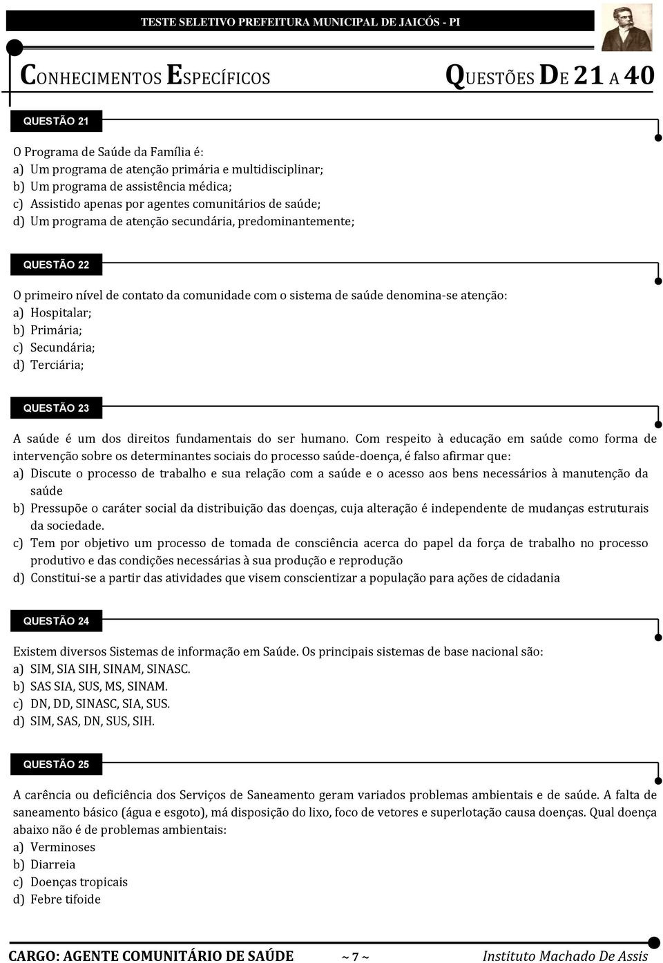 Hospitalar; b) Primária; c) Secundária; d) Terciária; QUESTÃO 23 A saúde é um dos direitos fundamentais do ser humano.