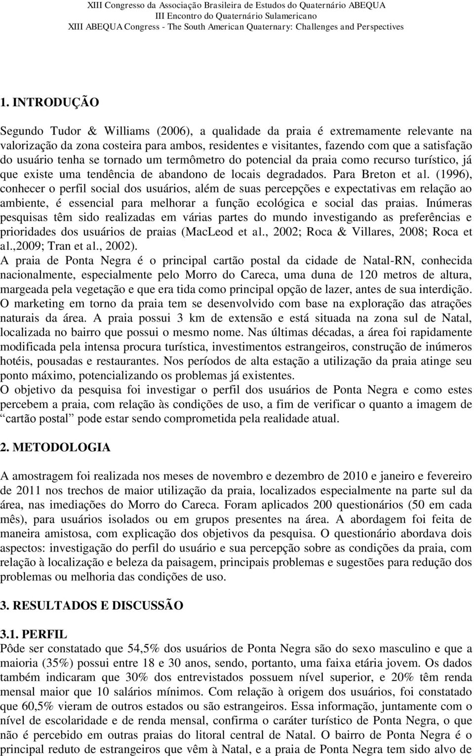 (1996), conhecer o perfil social dos usuários, além de suas percepções e expectativas em relação ao ambiente, é essencial para melhorar a função ecológica e social das praias.