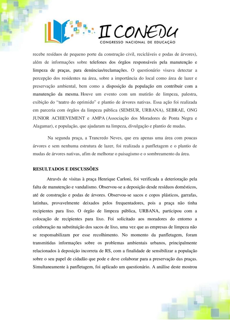 O questionário visava detectar a percepção dos residentes na área, sobre a importância do local como área de lazer e preservação ambiental, bem como a disposição da população em contribuir com a