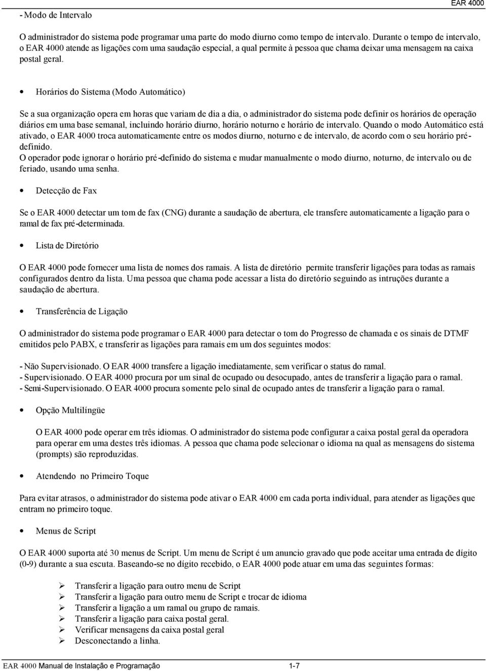 Horários do Sistema (Modo Automático) Se a sua organização opera em horas que variam de dia a dia, o administrador do sistema pode definir os horários de operação diários em uma base semanal,