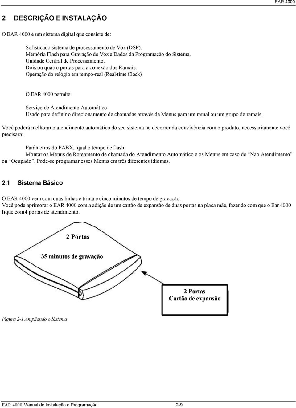 Operação do relógio em tempo-real (Real-time Clock) O EAR 4000 permite: Serviço de Atendimento Automático Usado para definir o direcionamento de chamadas através de Menus para um ramal ou um grupo de