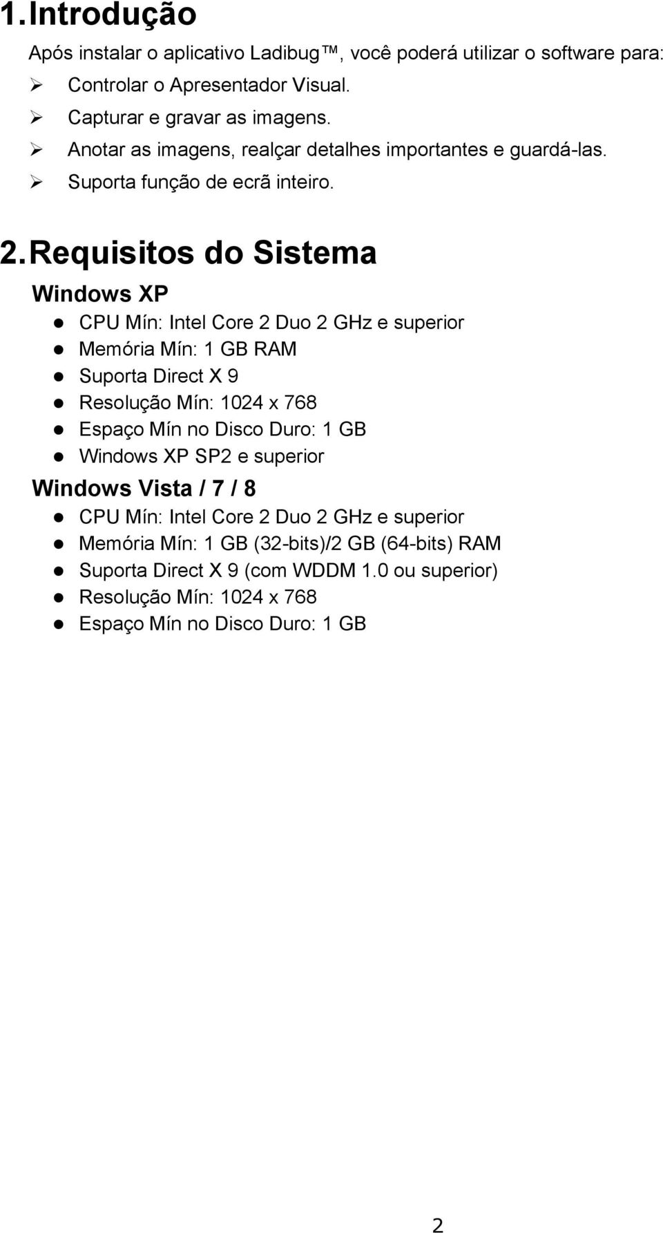 Requisitos do Sistema Windows XP CPU Mín: Intel Core 2 Duo 2 GHz e superior Memória Mín: 1 GB RAM Suporta Direct X 9 Resolução Mín: 1024 x 768 Espaço Mín no Disco