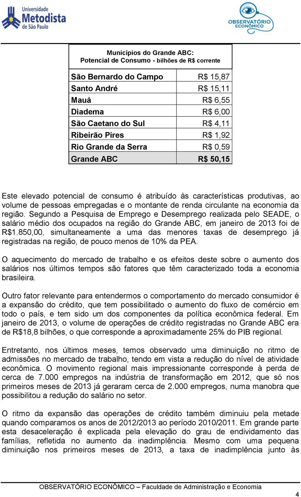 economia da região. Segundo a Pesquisa de Emprego e Desemprego realizada pelo SEADE, o salário médio dos ocupados na região do Grande ABC, em janeiro de 2013 foi de R$1.