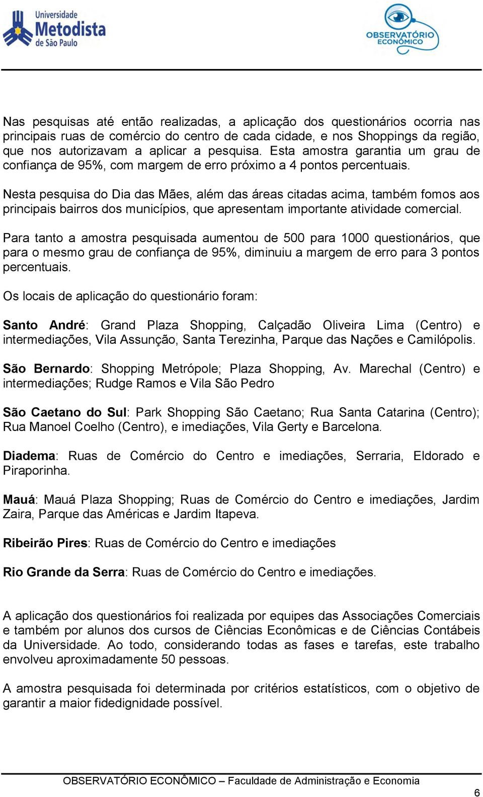 Nesta pesquisa do Dia das Mães, além das áreas citadas acima, também fomos aos principais bairros dos municípios, que apresentam importante atividade comercial.