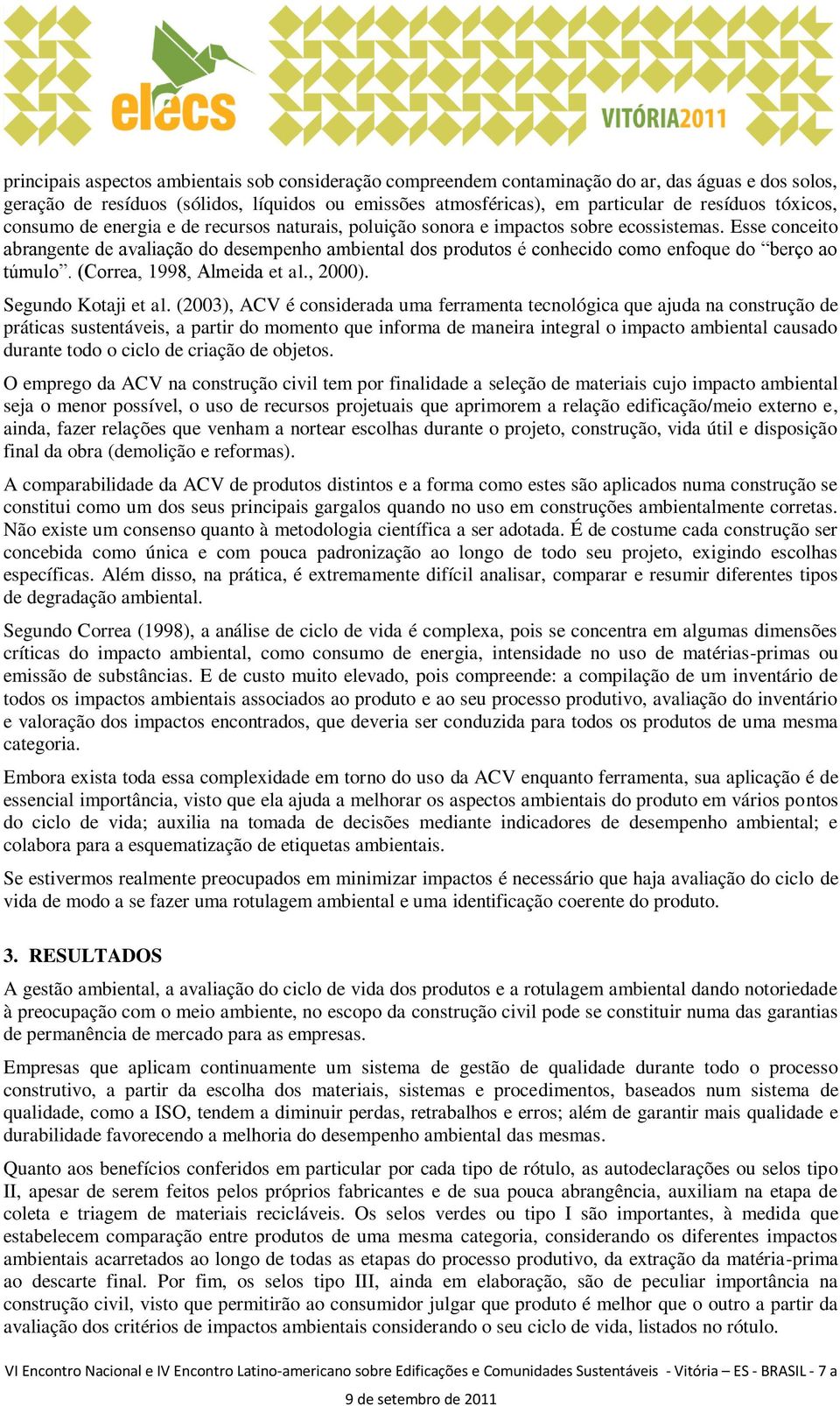 Esse conceito abrangente de avaliação do desempenho ambiental dos produtos é conhecido como enfoque do berço ao túmulo. (Correa, 1998, Almeida et al., 2000). Segundo Kotaji et al.