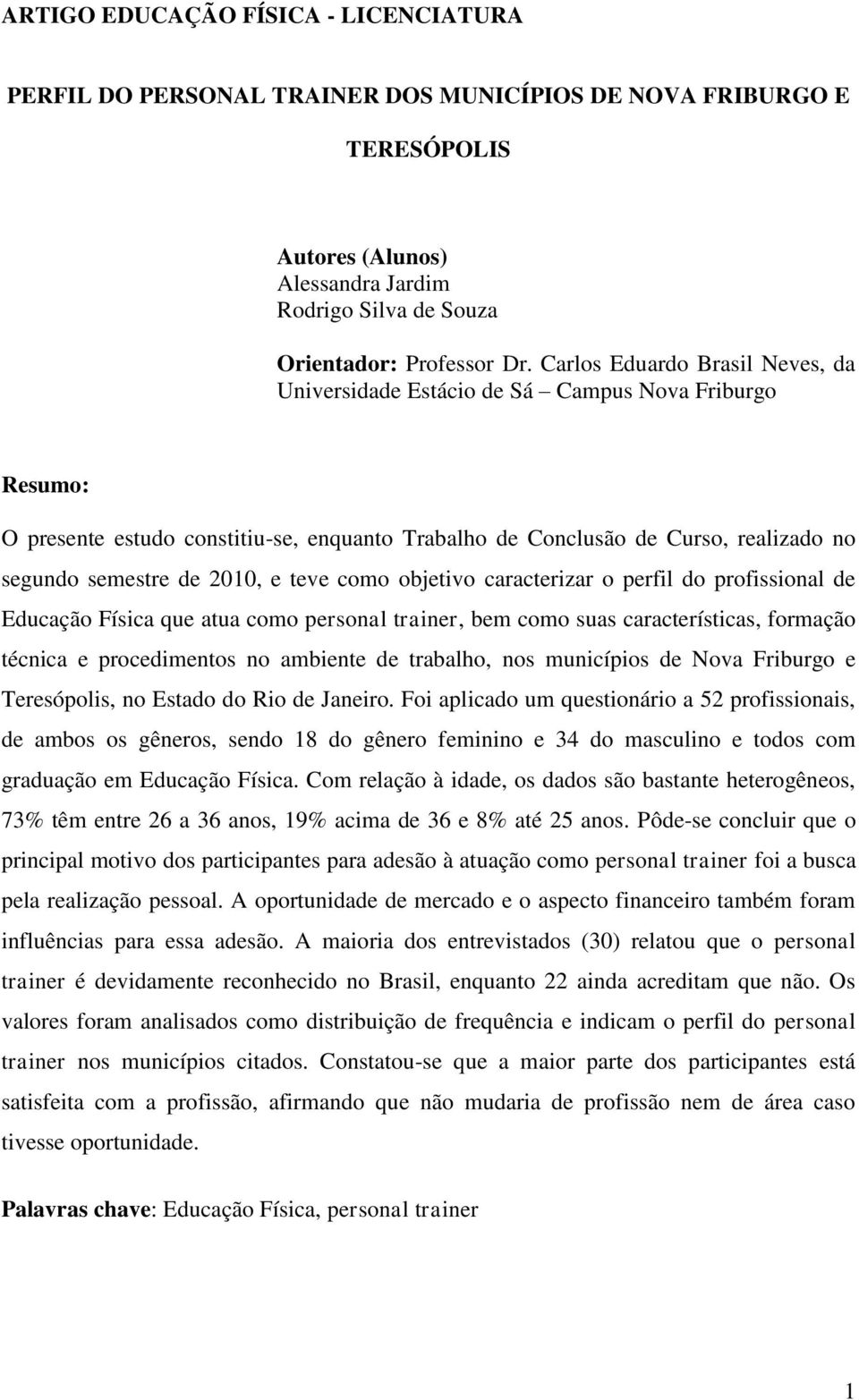 e teve como objetivo caracterizar o perfil do profissional de Educação Física que atua como personal trainer, bem como suas características, formação técnica e procedimentos no ambiente de trabalho,