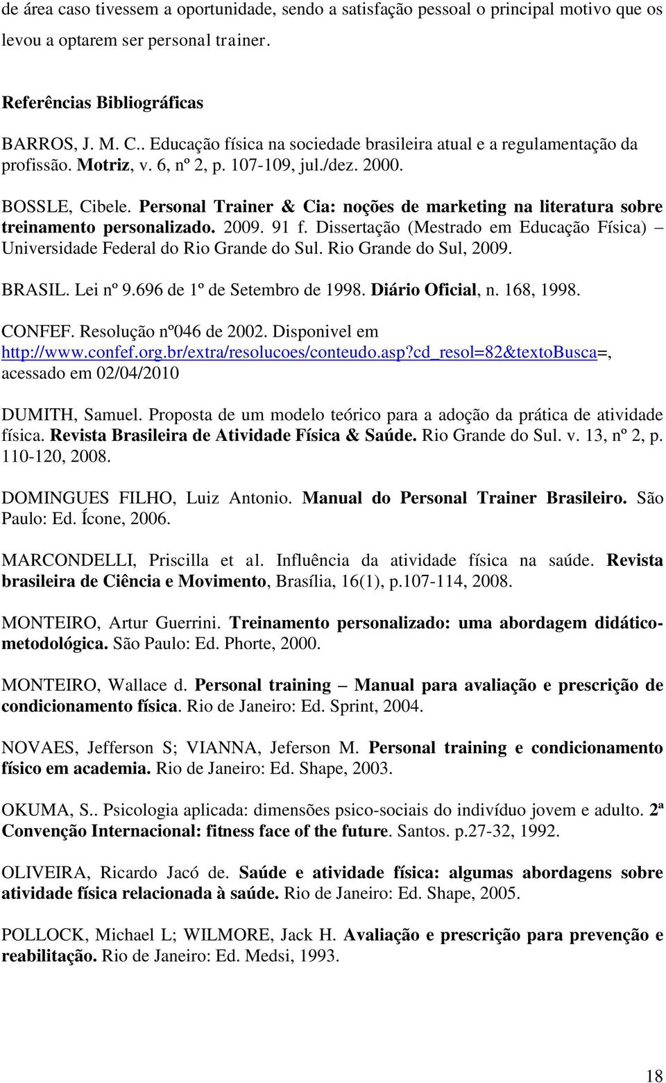 Personal Trainer & Cia: noções de marketing na literatura sobre treinamento personalizado. 2009. 91 f. Dissertação (Mestrado em Educação Física) Universidade Federal do Rio Grande do Sul.